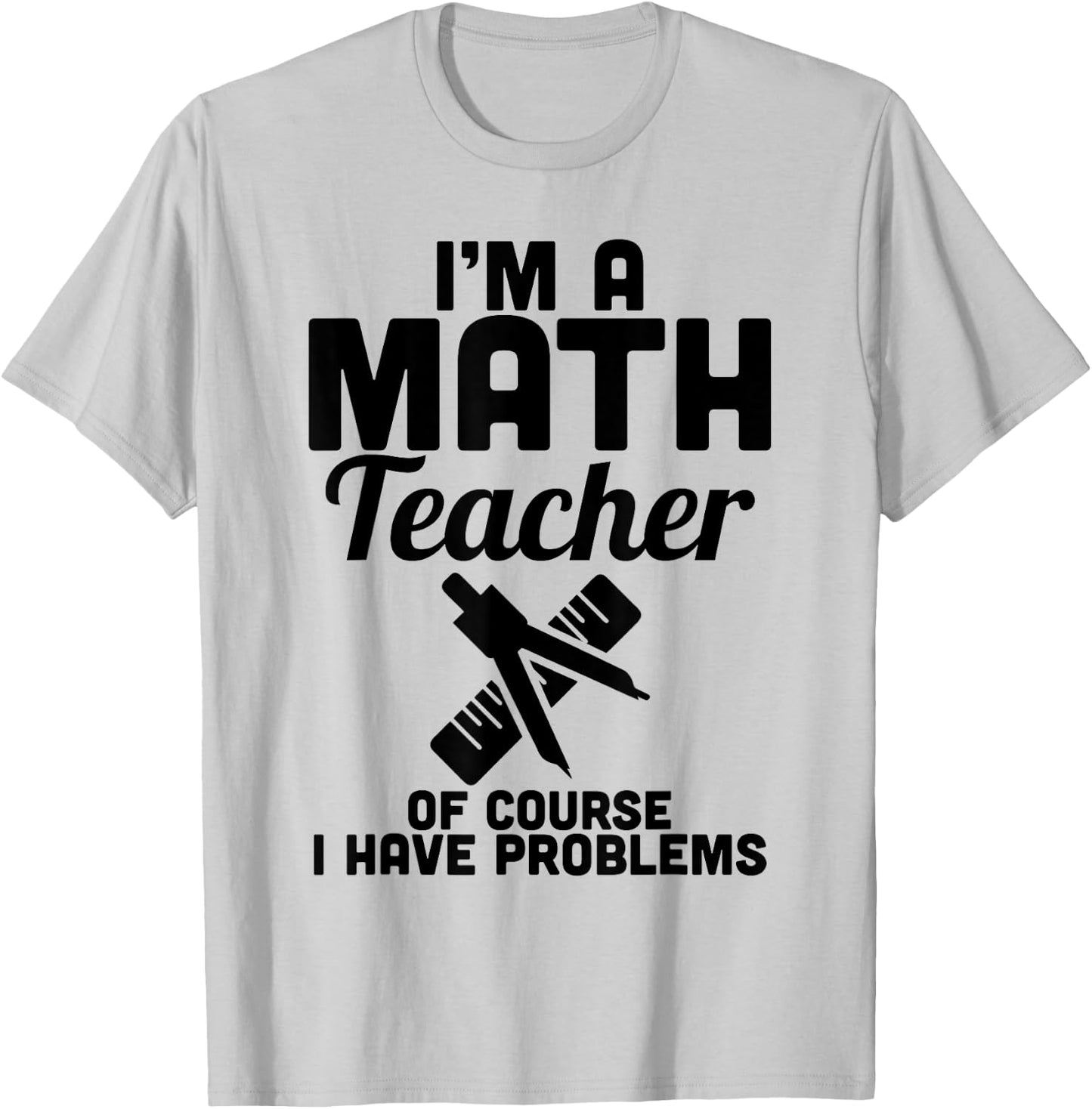 Math Teacher Have Problems - Funny Math Teacher Shirt T-Shirt - T-Shirt | Ash