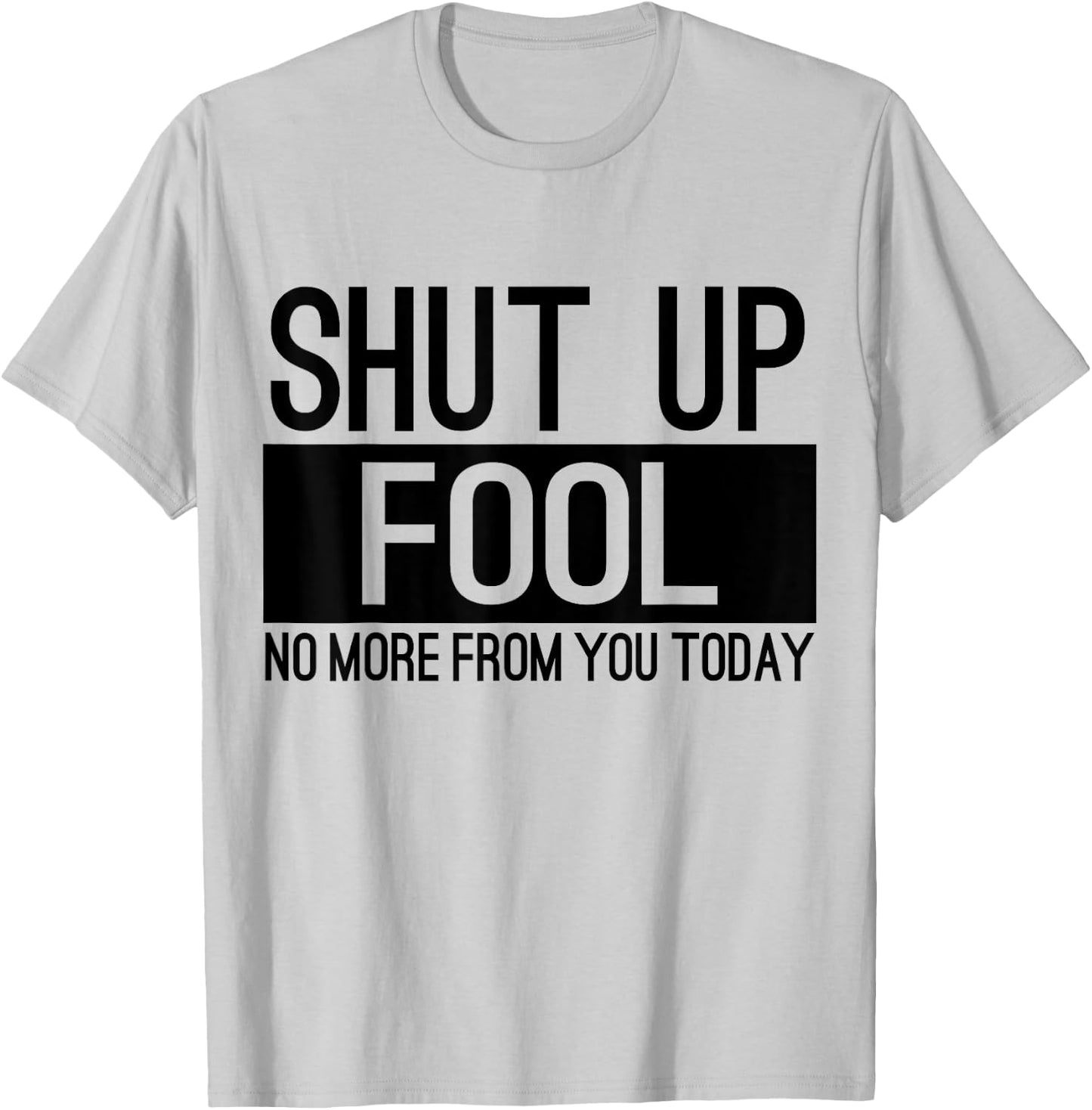Shut Up Fool No More From You Today T-Shirt - T-Shirt | Ash