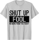 Shut Up Fool No More From You Today T-Shirt - T-Shirt | Ash