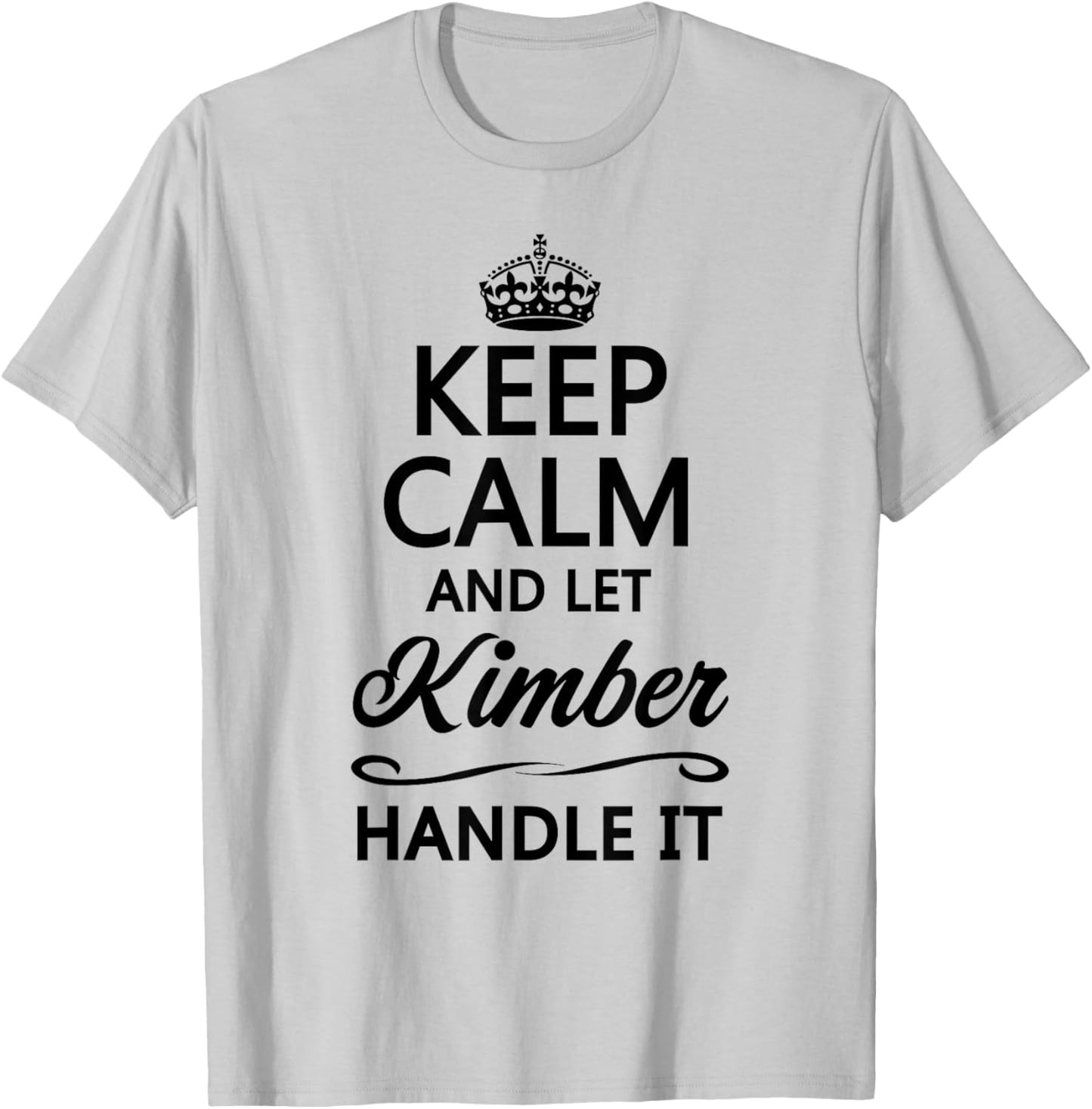 KEEP CALM AND LET KIMBER Handle It | Funny Name Gift T-Shirt - T-Shirt | Ash