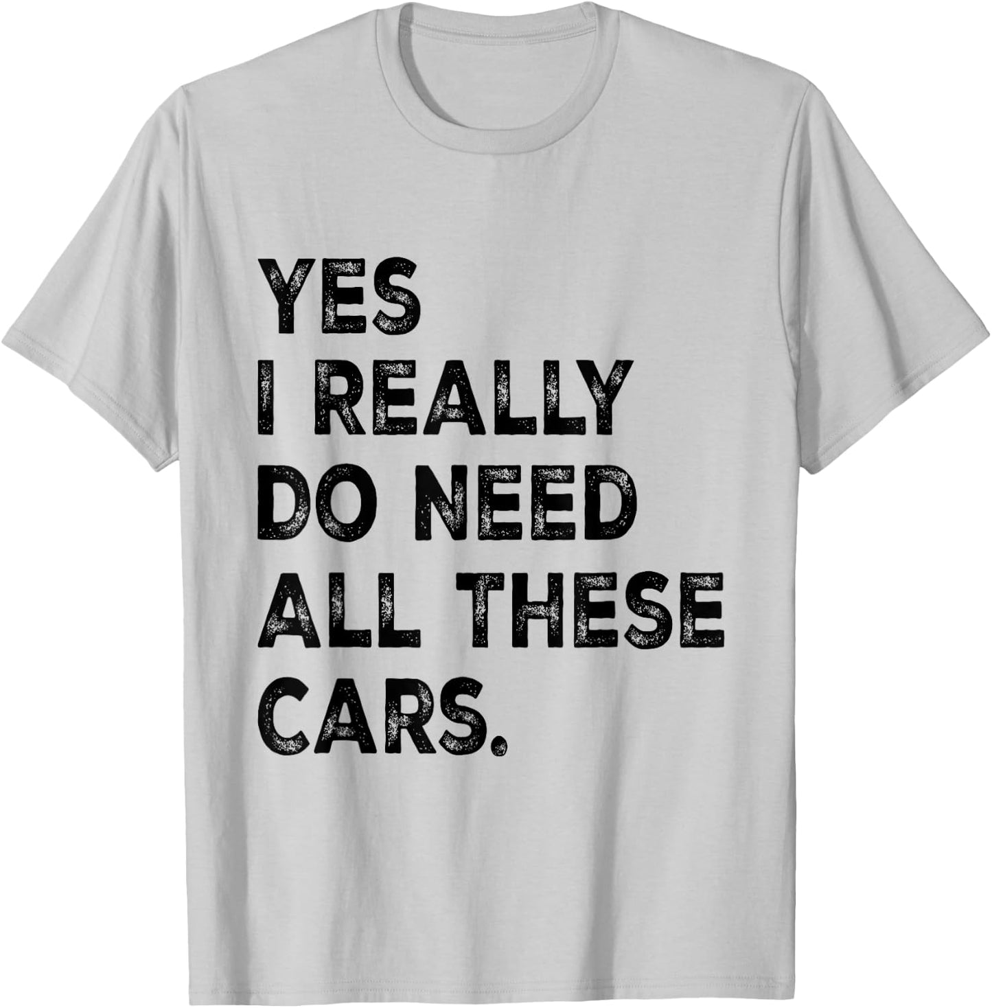Yes I Really Do Need All These Cars Funny Garage Mechanic T-Shirt - T-Shirt | Ash