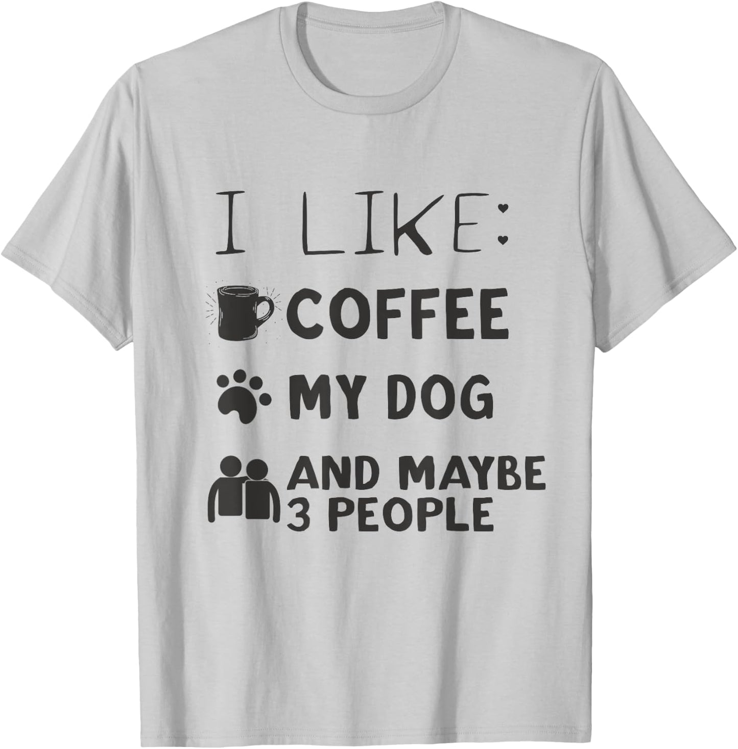 Coffee and Dog Shirt I Like Coffee My Dog And Maybe 3 People T-Shirt - T-Shirt | Ash