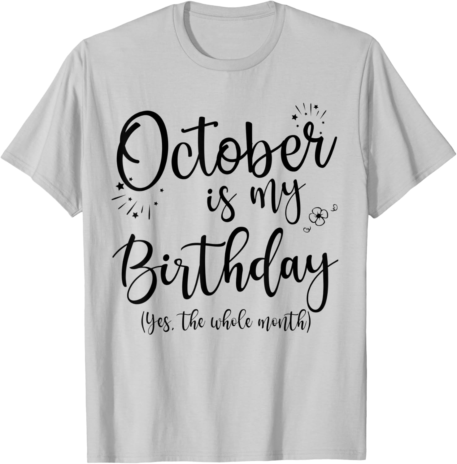 October Is My Birthday The Whole Month October Birthday T-Shirt - T-Shirt | Ash