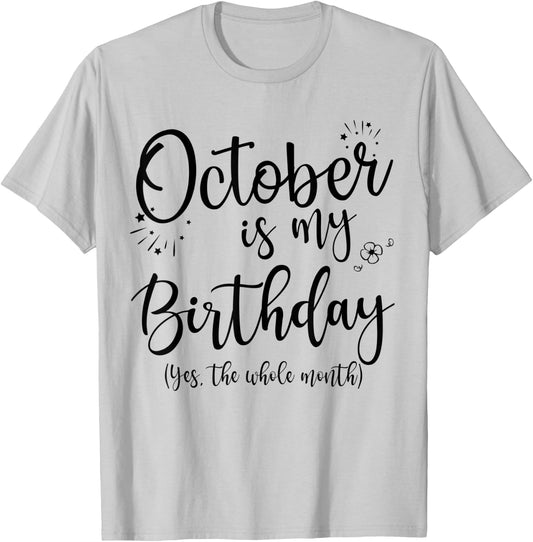 October Is My Birthday The Whole Month October Birthday T-Shirt - T-Shirt | Ash