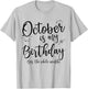 October Is My Birthday The Whole Month October Birthday T-Shirt - T-Shirt | Ash