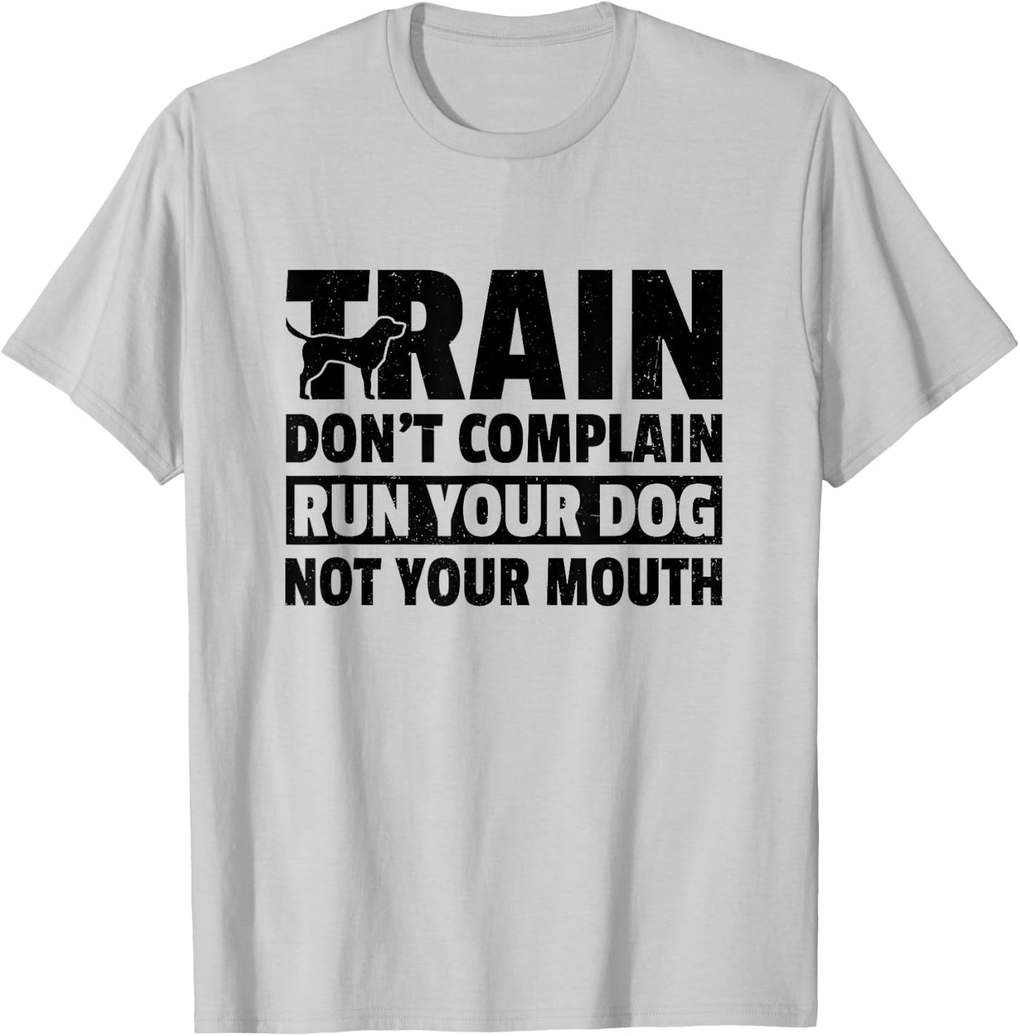 Train Don't Complain Run Your Dog Not Your Mouth Pet Train Men Women T-Shirt - T-Shirt | Ash