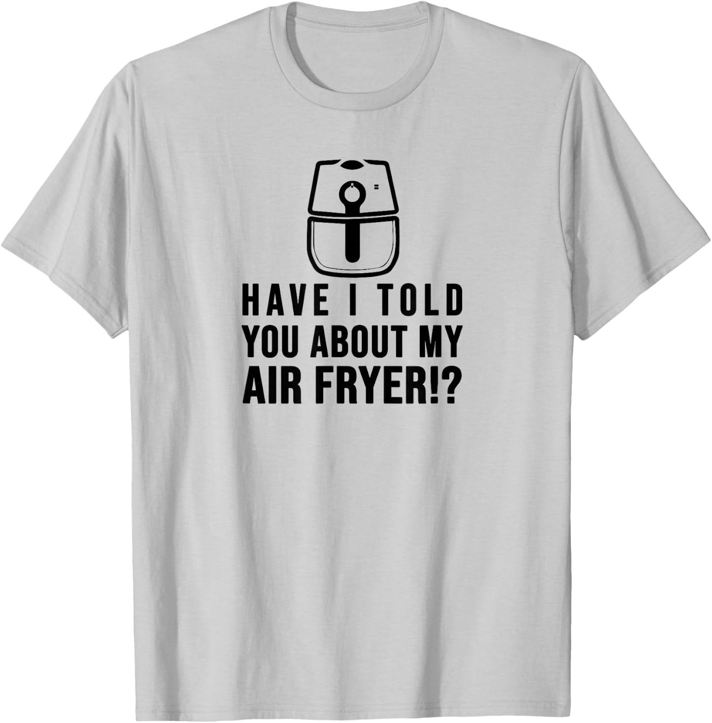 Have I told you about my AIR FRYER Crispy Food Lovers T-Shirt - T-Shirt | Ash