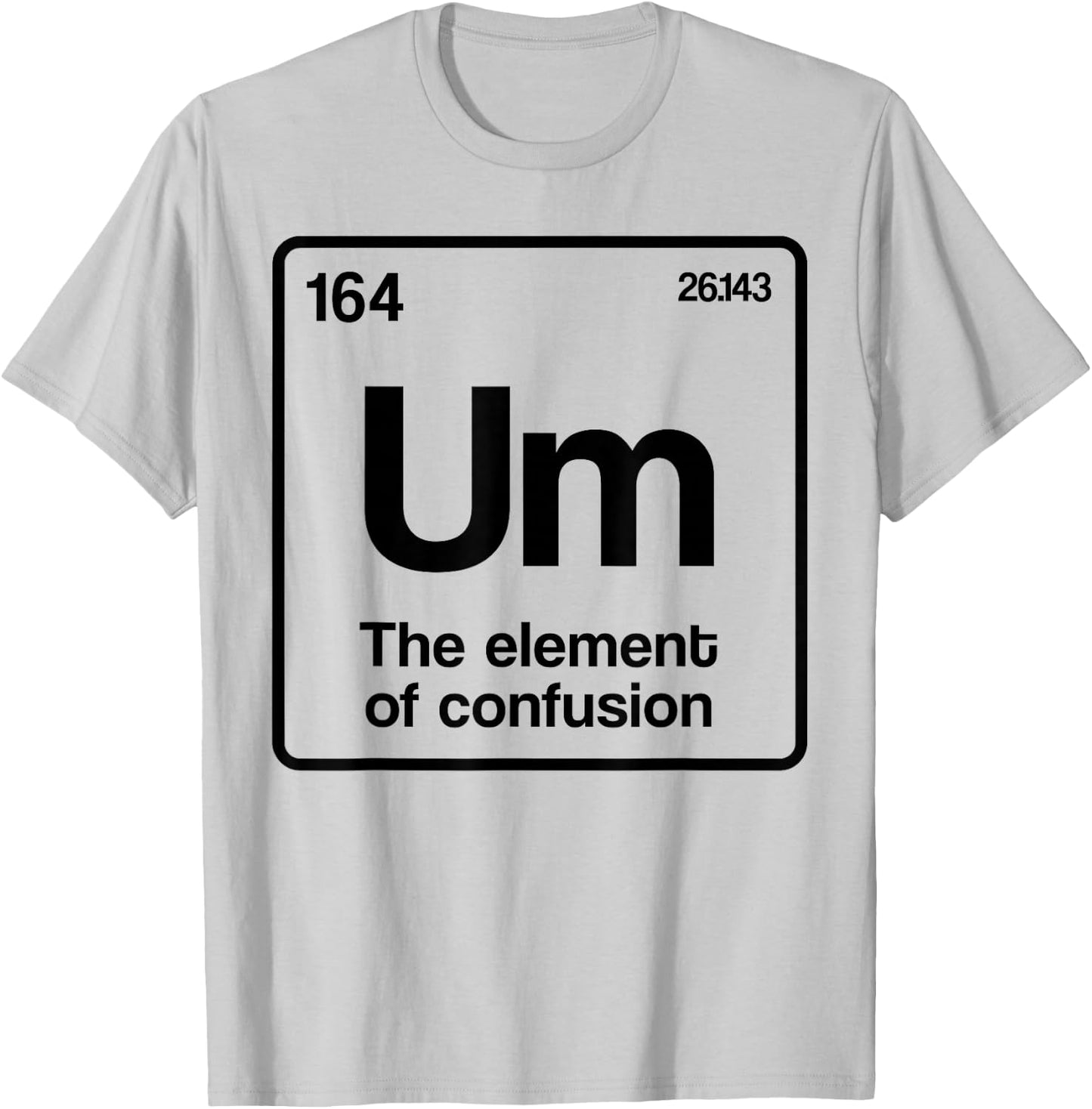 Um Element of Confusion Periodic Table Science Nerd T-Shirt - T-Shirt | Ash