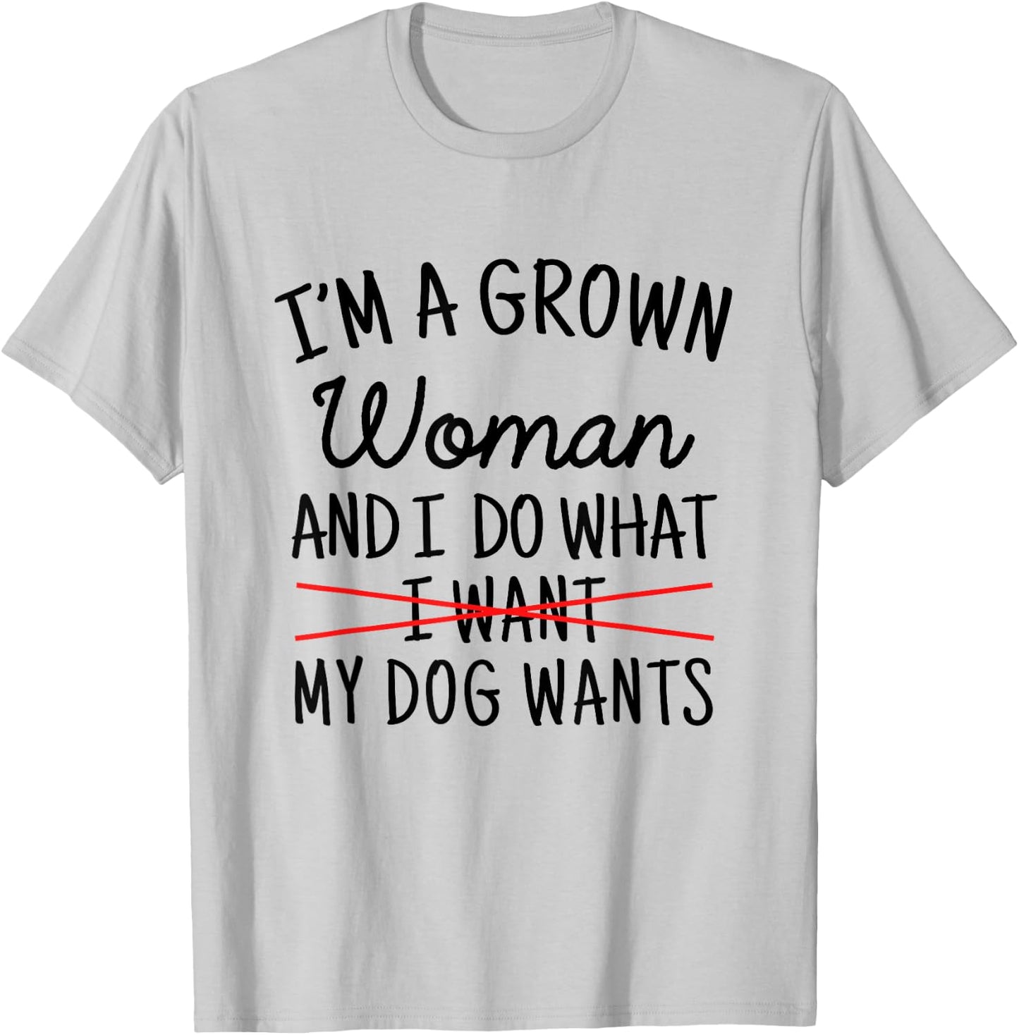 I'm A Grown Woman And I Do What My Dog Wants Funny Dog Mom T-Shirt - T-Shirt | Ash