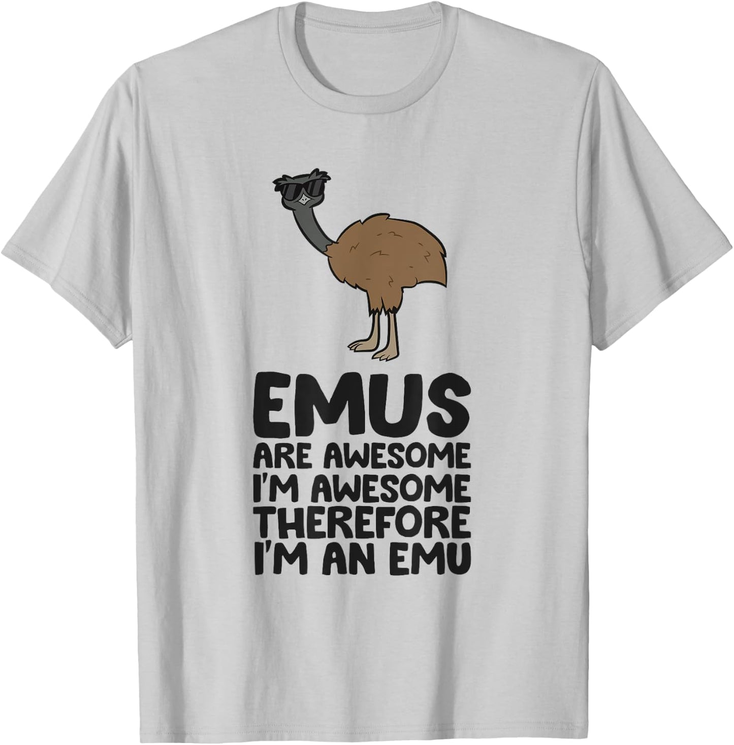Emus Are Awesome. I'm Awesome Therefore I'm an Emu T-Shirt - T-Shirt | Ash