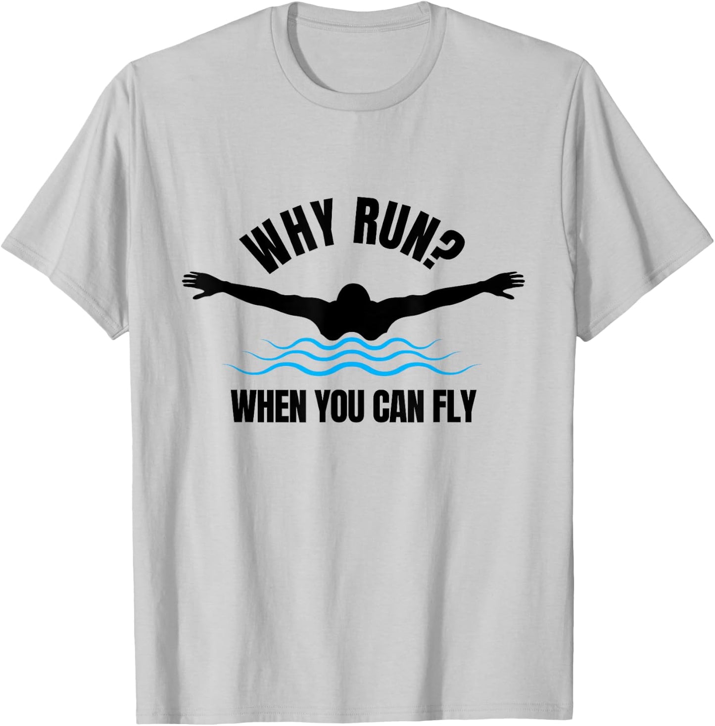 Why Run? When You Can Fly Funny Swimming T-Shirt - T-Shirt | Ash