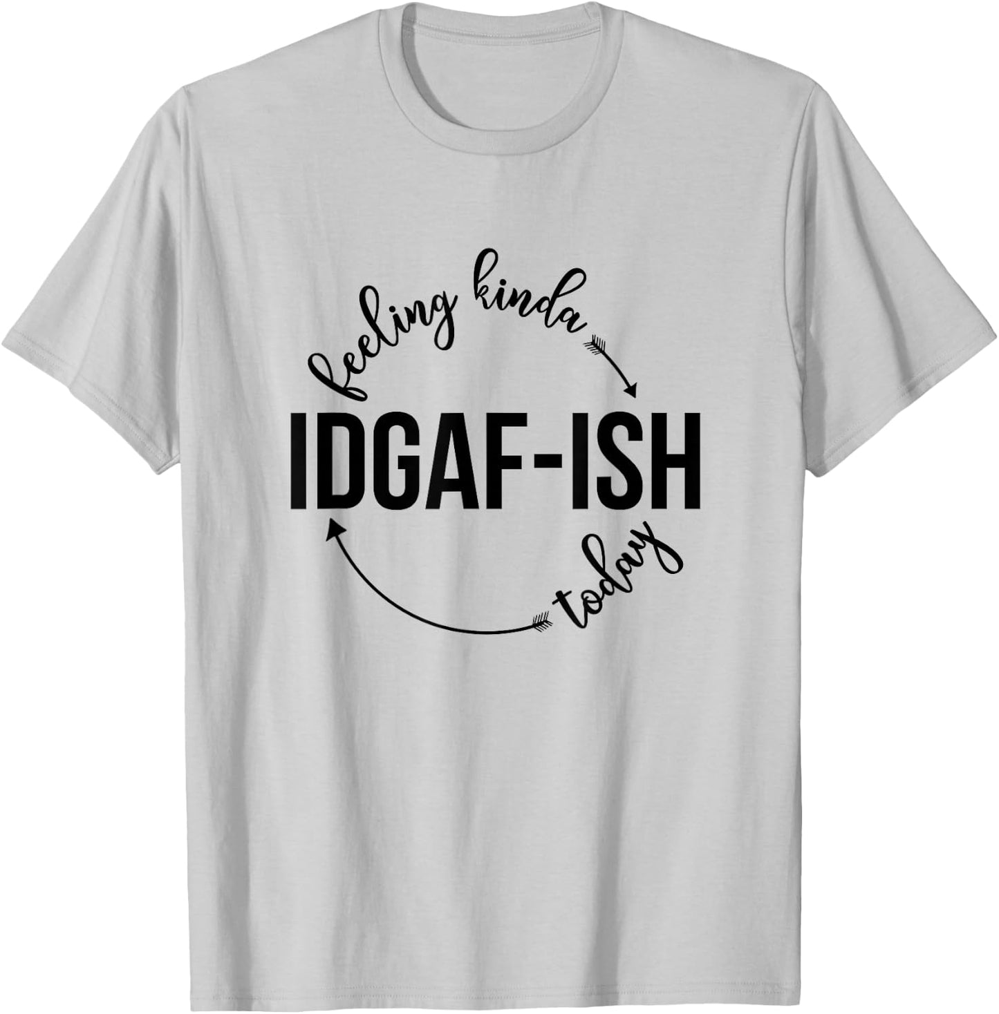 Feeling Kinda IDGAF-ish Today Sassy Sarcasm Sarcastic T-Shirt - T-Shirt | Ash