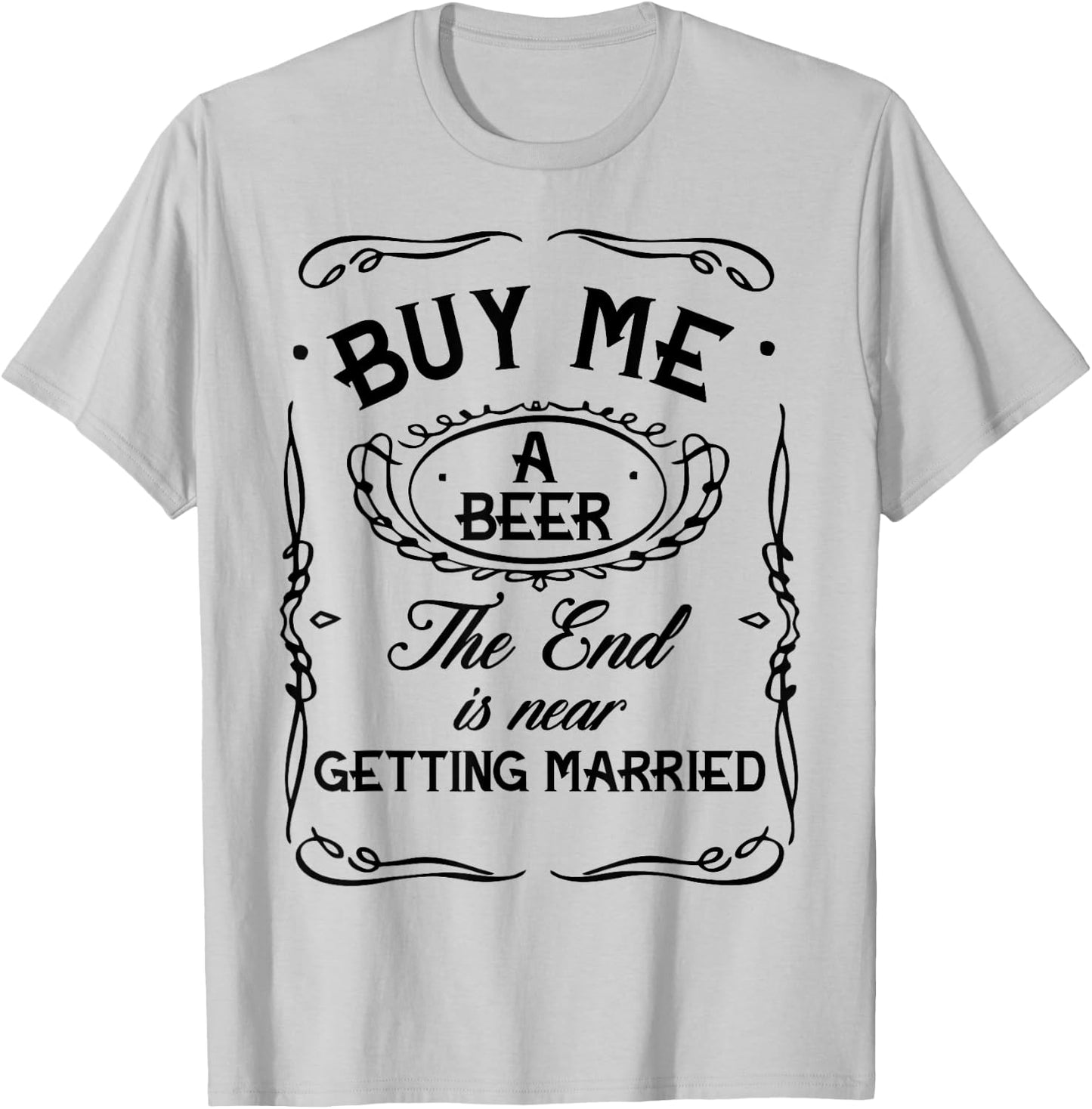 Buy Me A Beer The End Is Near I'm Getting Married Men Women T-Shirt - T-Shirt | Ash