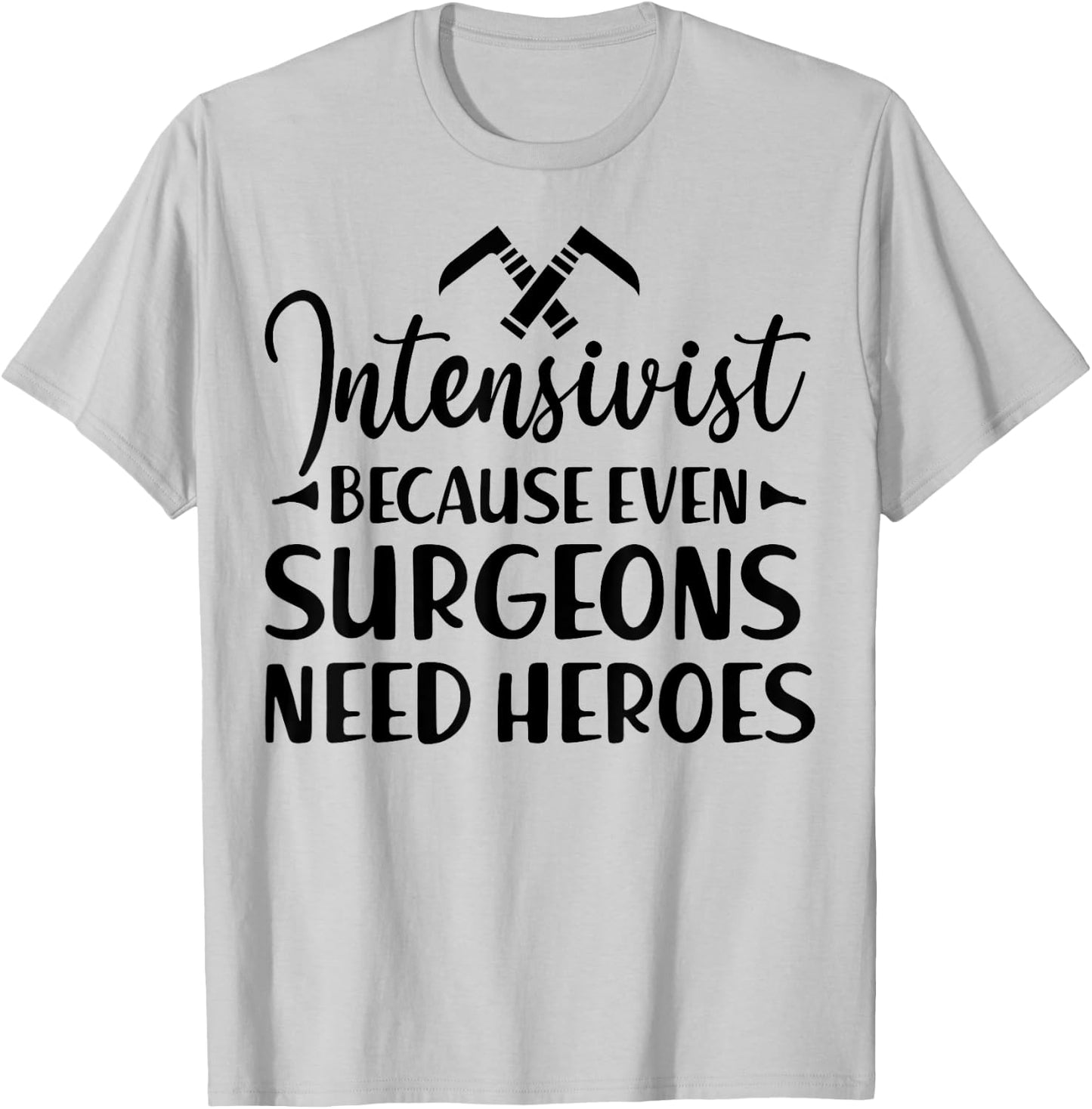 Intensivist Surgeons Need Heroes - Funny Anesthesiologist T-Shirt - T-Shirt | Ash