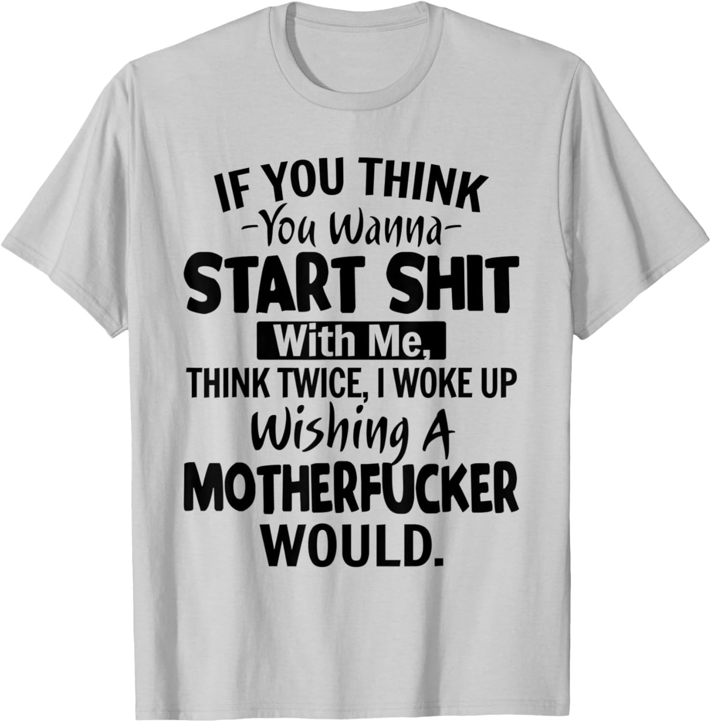 Funny Shirt If You Think You Wanna Start Shit With Me T-Shirt - T-Shirt | Ash