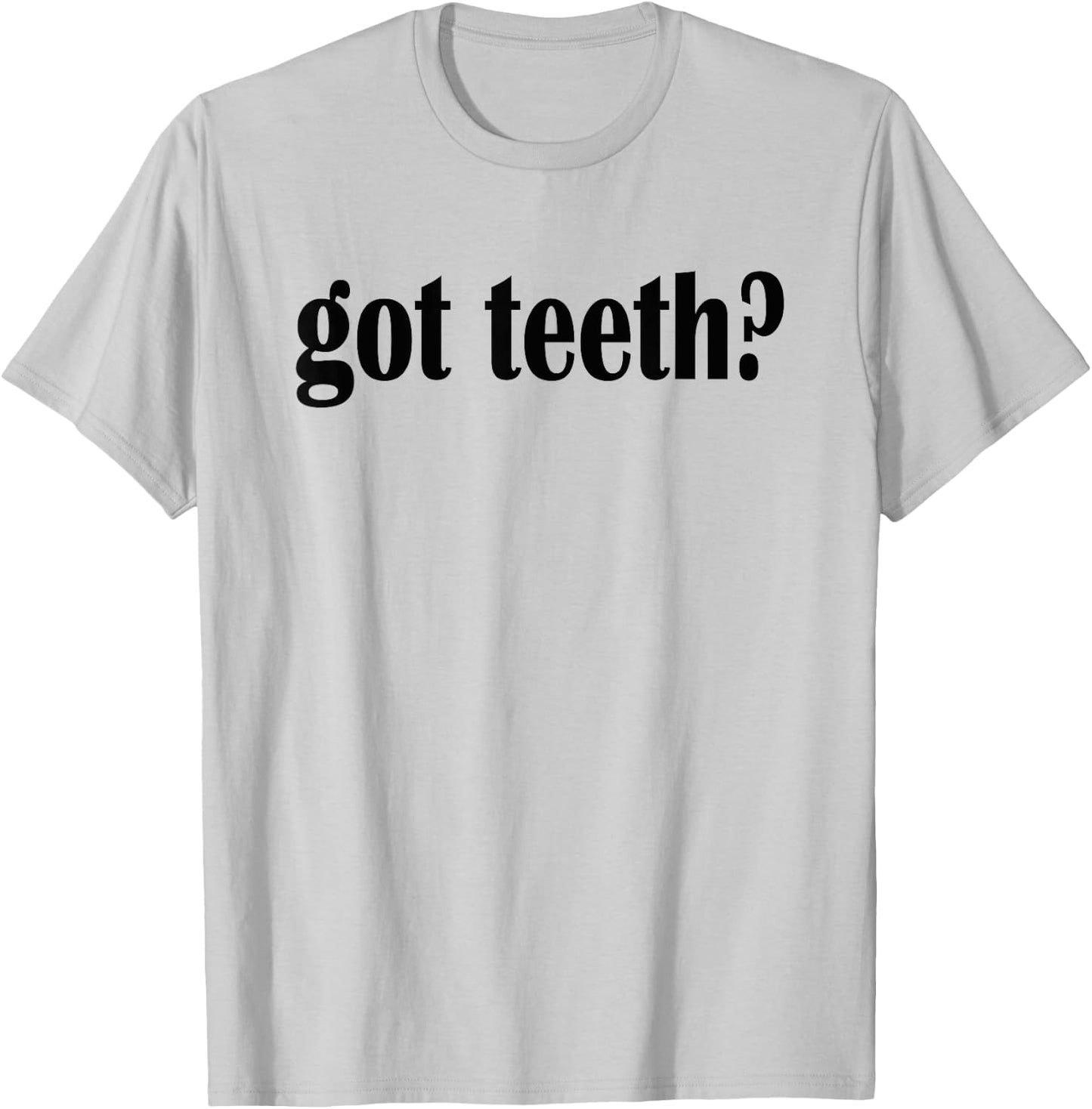 Got Teeth? T Shirt- Funny Teeth Classic Fit T-Shirt - T-Shirt | Ash