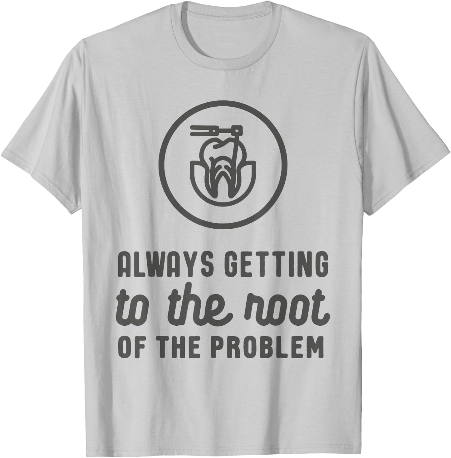 Endodontist: Always Getting To The Root Problem funny T-Shirt - T-Shirt | Ash