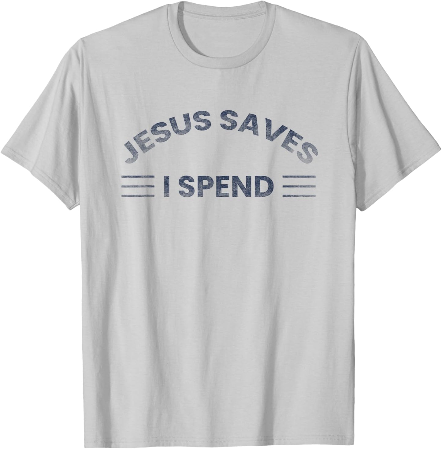 Hilarious & Sarcastic Jesus Saves I Spend T-Shirt - T-Shirt | Ash