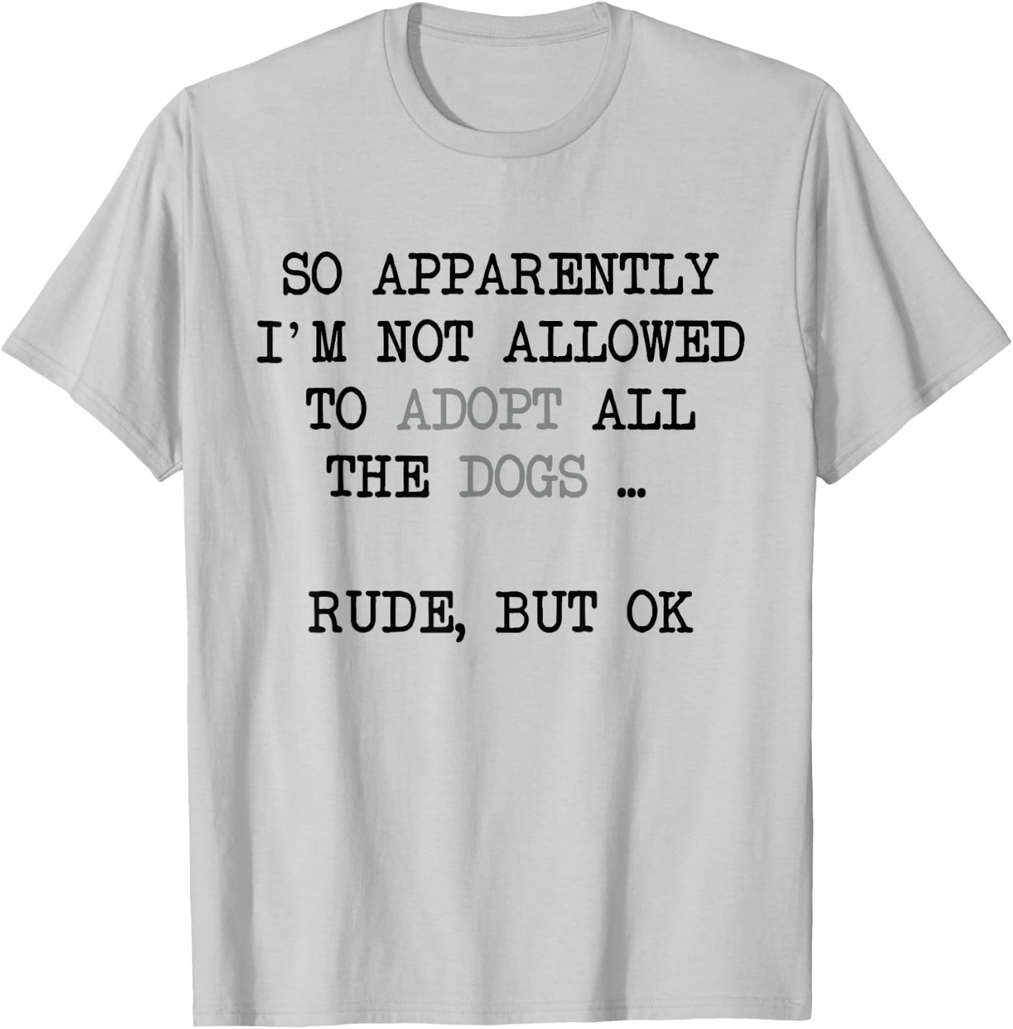 So Apparently I'm Not Allowed To Adopt All The Dogs T-Shirt - T-Shirt | Ash