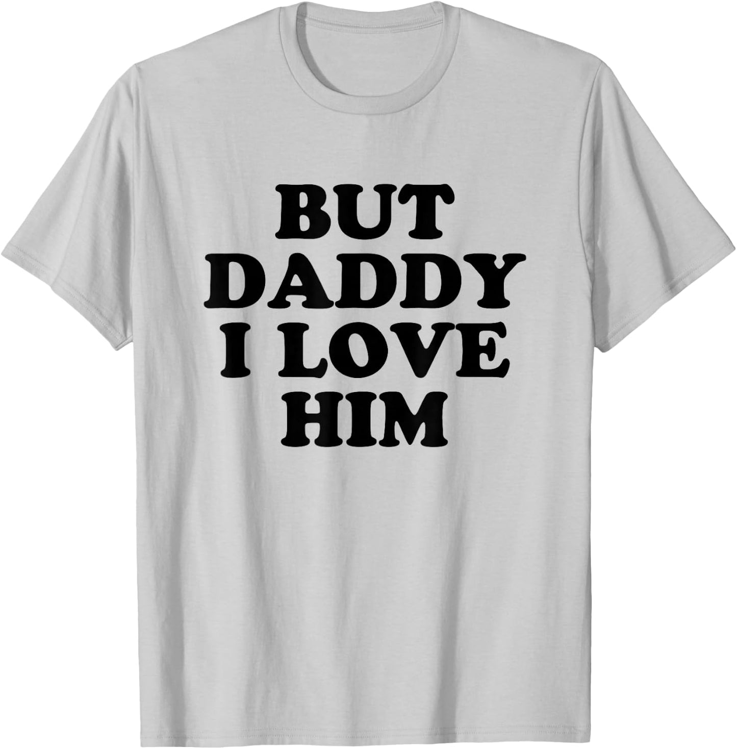 But Daddy I Love HIm T-Shirt - T-Shirt | Ash