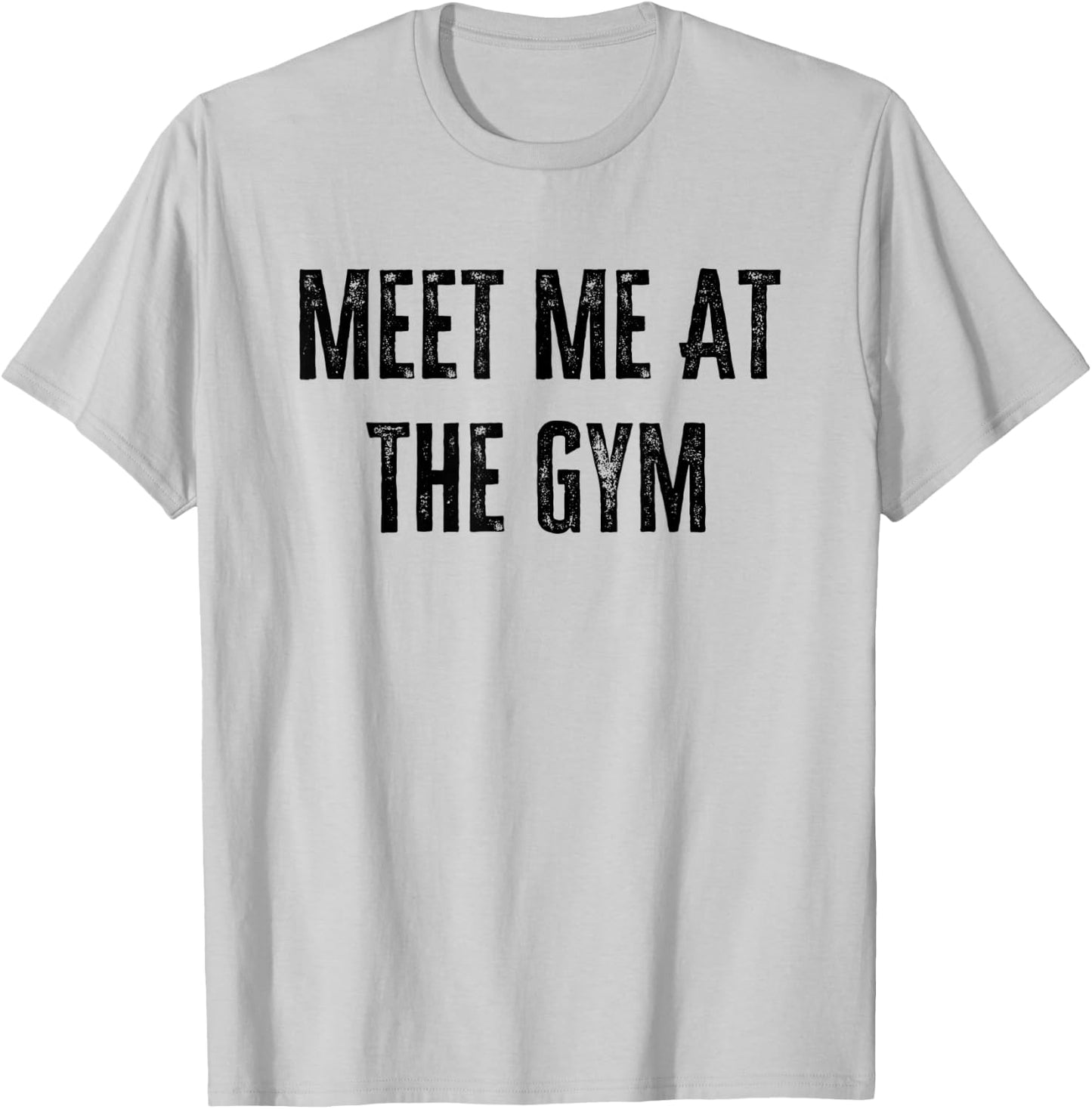 Meet Me at The Gym Funny Gym Quotes Funny Fitness T-Shirt - T-Shirt | Ash