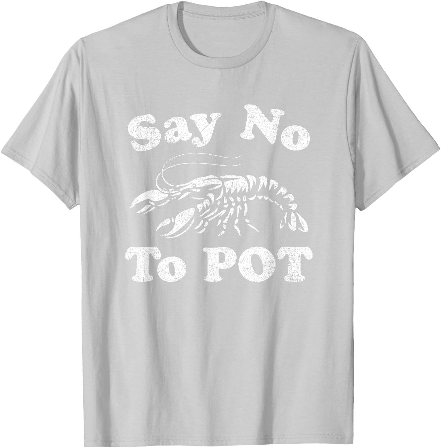 Say No To Pot Funny Crawfish Boil Mardi Gras Cajun Party T-Shirt - T-Shirt | Ash