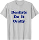 Dentists Do It Orally Yellow Distressed Witty T-Shirt - T-Shirt | Ash