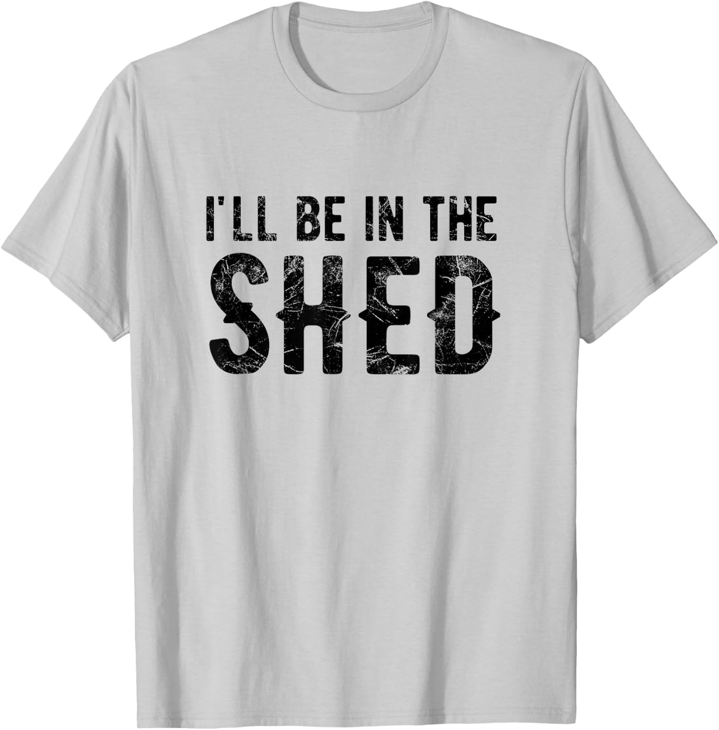 I'll Be In The Shed Funny Dad Joke For Dads T-Shirt - T-Shirt | Ash