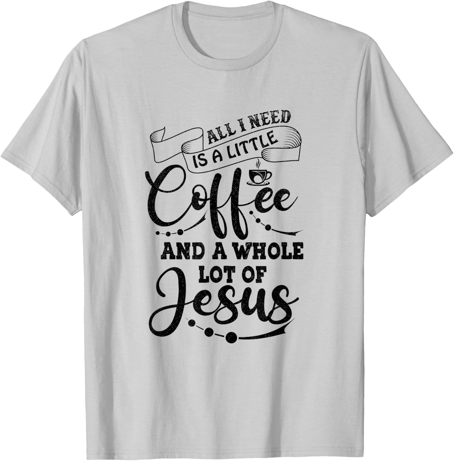 I Need is Jesus and a Lot of Coffee Christian T-Shirt - T-Shirt | Ash