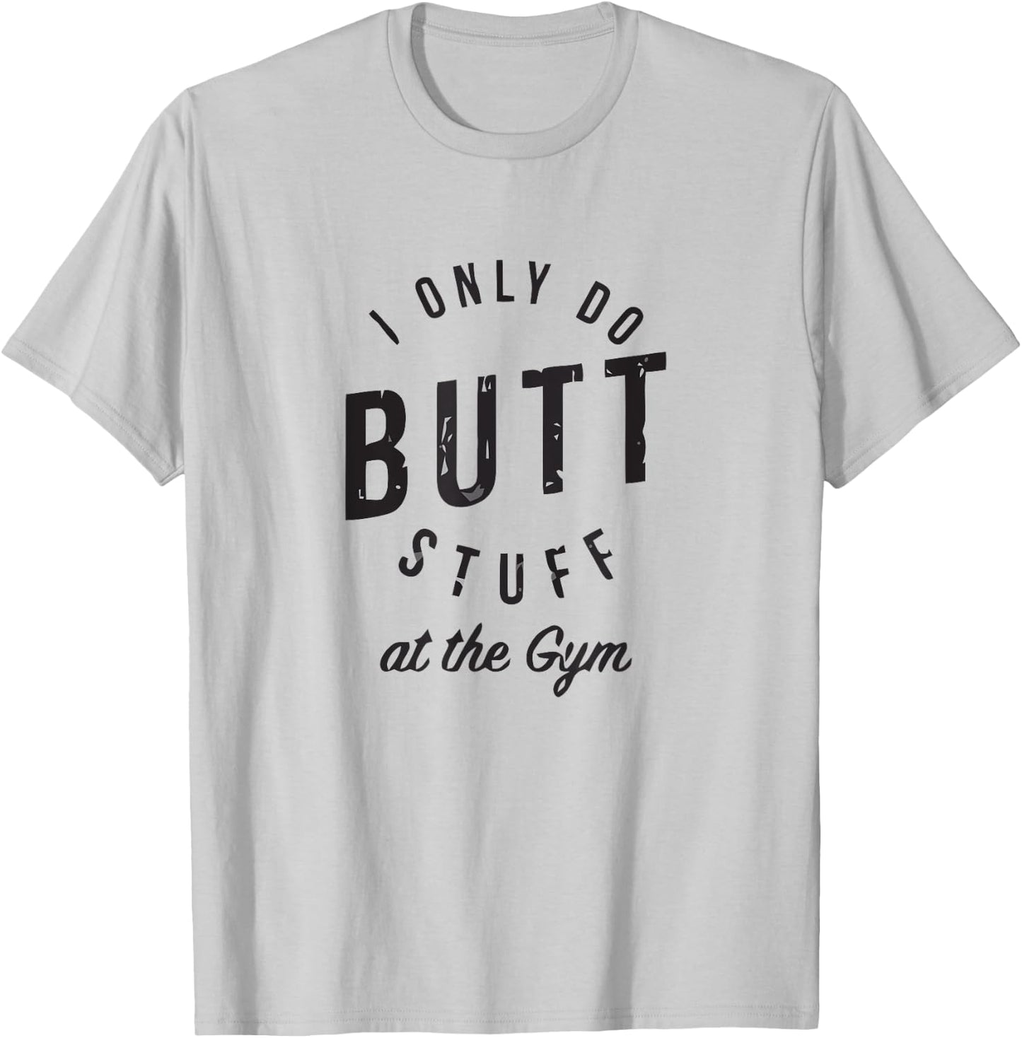 I Only Do Butt Stuff At The Gym T-Shirt - T-Shirt | Ash