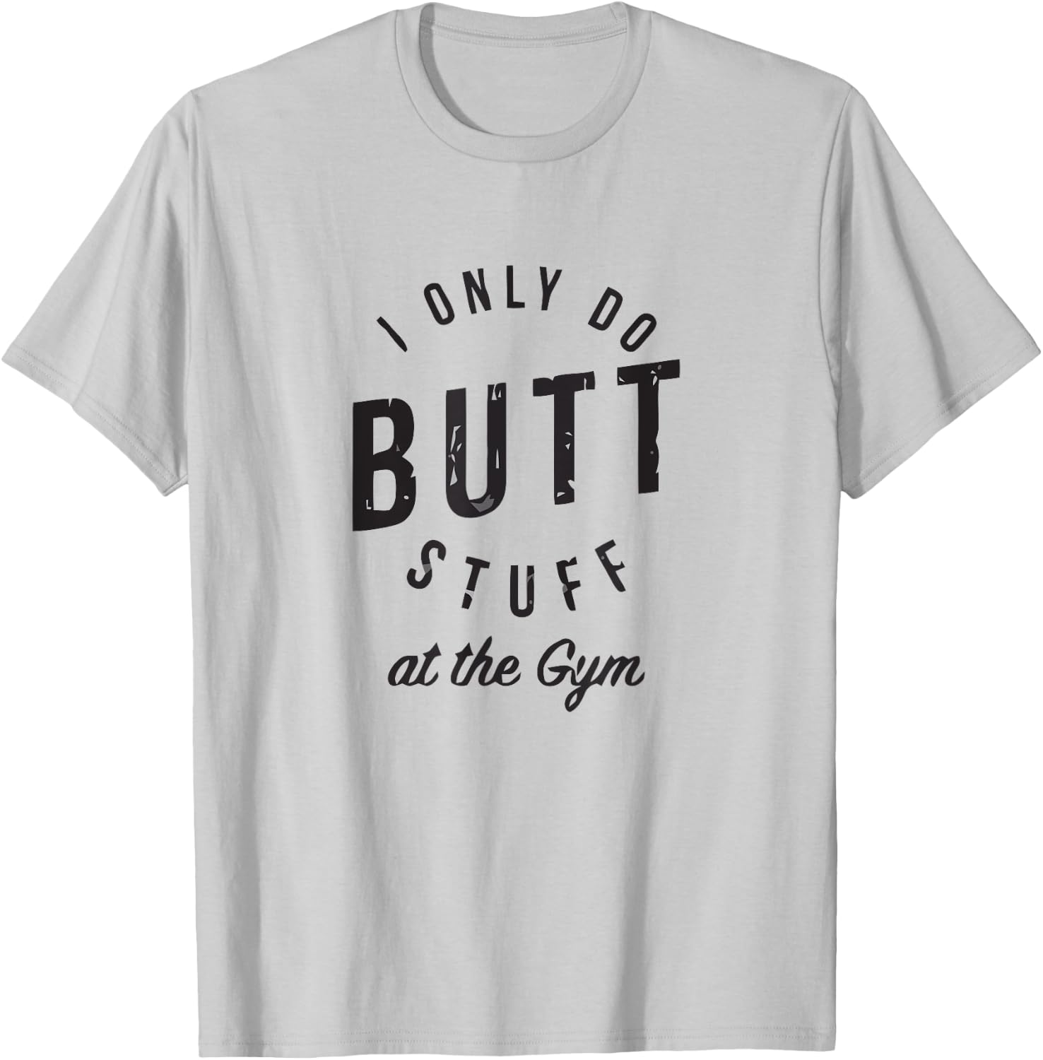 I Only Do Butt Stuff At The Gym T-Shirt - T-Shirt | Ash