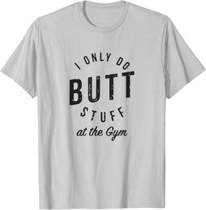I Only Do Butt Stuff At The Gym T-Shirt - T-Shirt | Ash