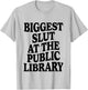 Biggest Slut At The Public Library Funny Sarcasm Quote T-Shirt - T-Shirt | Ash