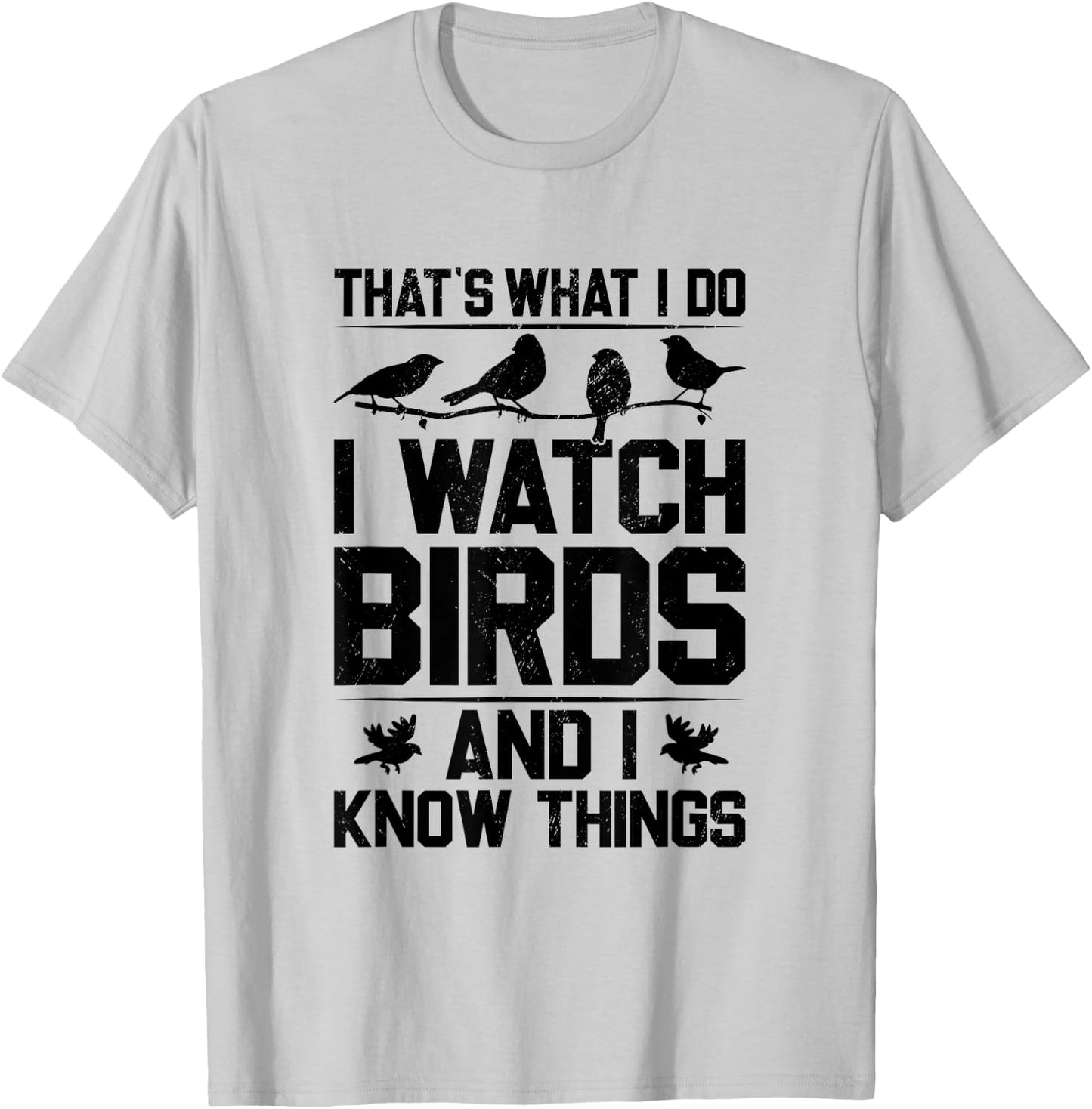 That's What I Do I Watch Birds And I Know Things Birding T-Shirt - T-Shirt | Ash