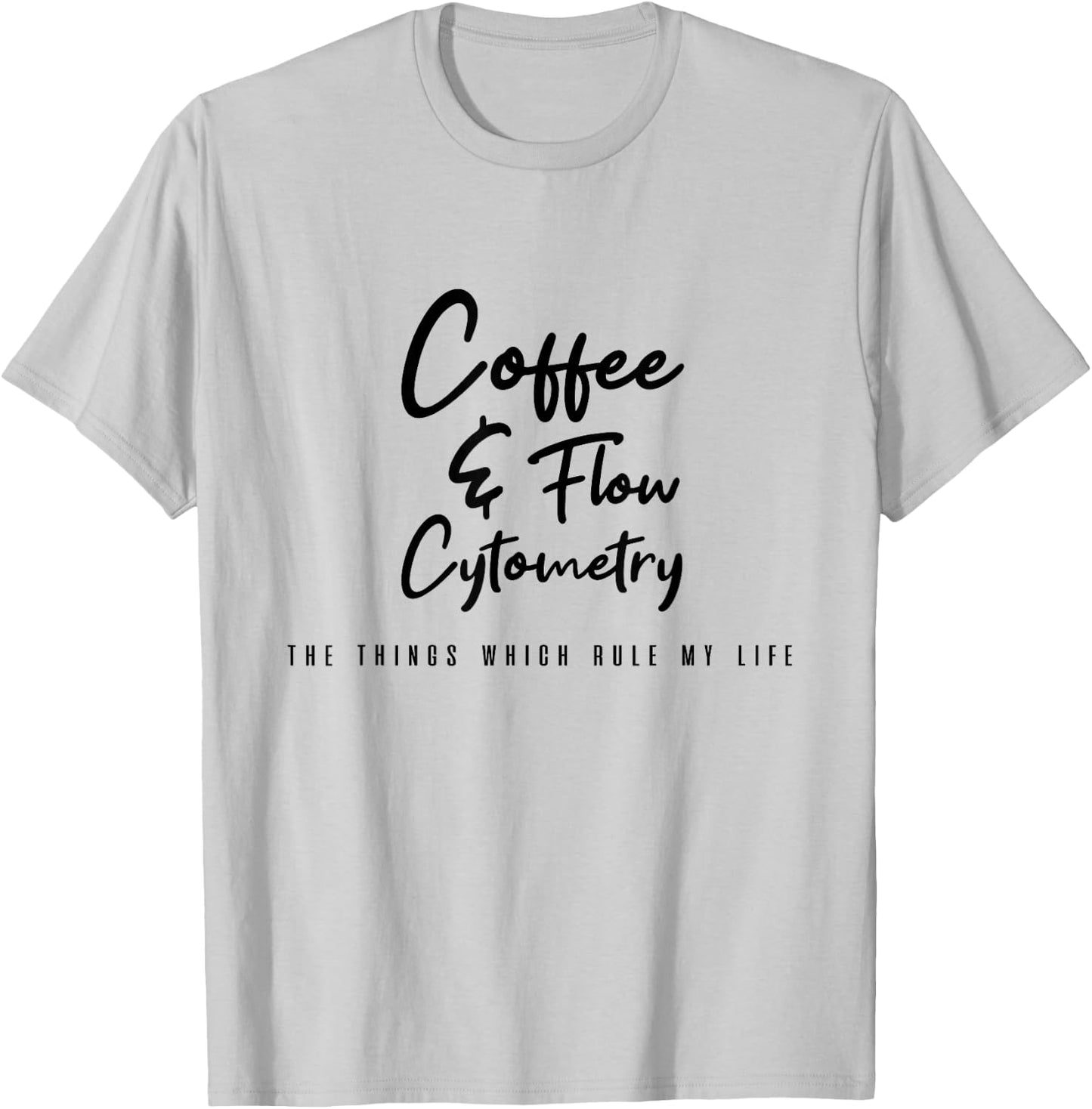 Coffee and Flow Cytometry - the things which rule my life T-Shirt - T-Shirt | Ash