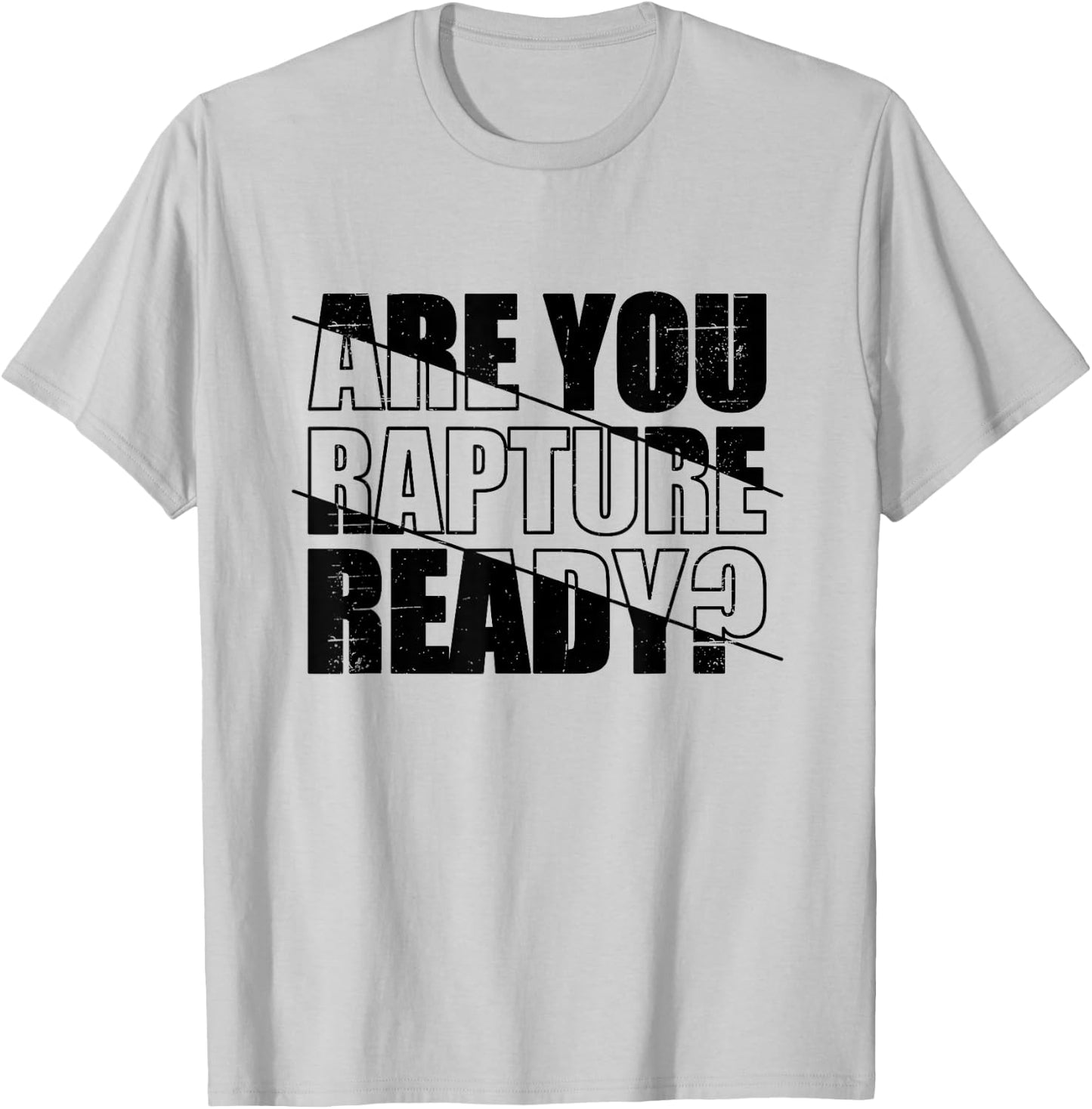 Are You Rapture Ready Distressed Black And White Typography T-Shirt - T-Shirt | Ash