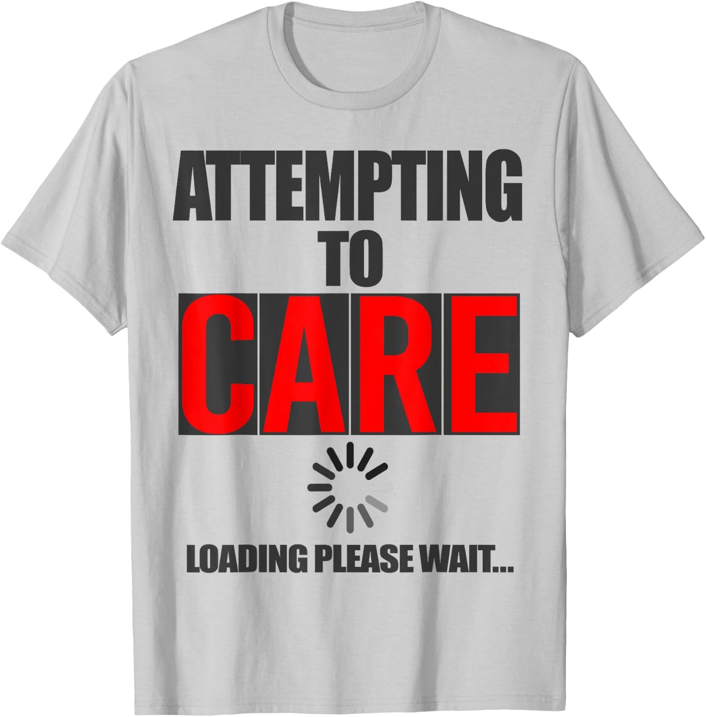 Funny Sarcastic Attempting to Care Loading Please Wait Memes T-Shirt - T-Shirt | Ash