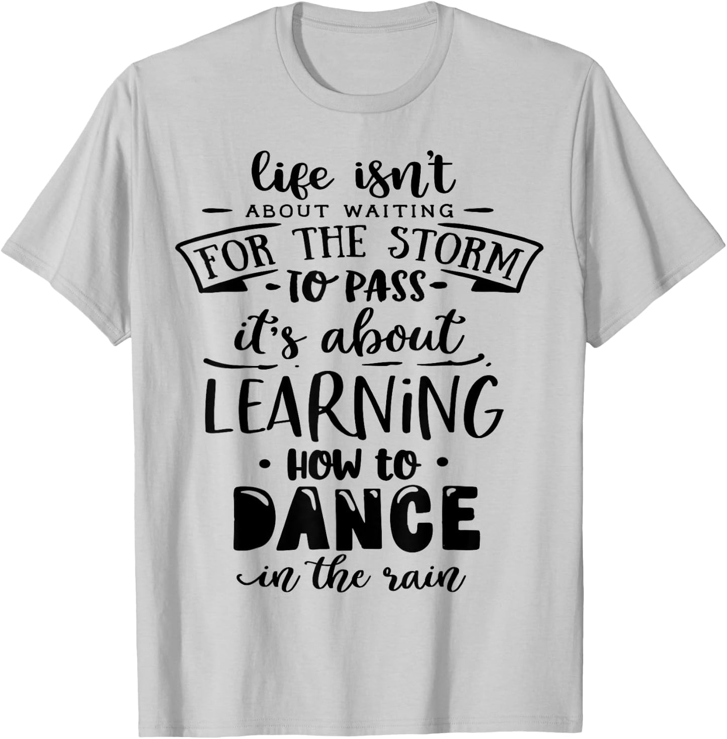 Life is about how to dance in the Rain God Motivation Faith T-Shirt - T-Shirt | Ash