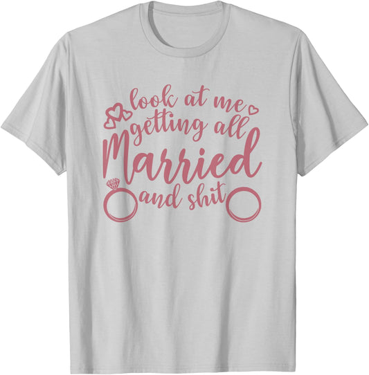 Look At Me Getting All Married Bachelorette Engagement Funny T-Shirt - T-Shirt | Ash