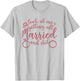 Look At Me Getting All Married Bachelorette Engagement Funny T-Shirt - T-Shirt | Ash