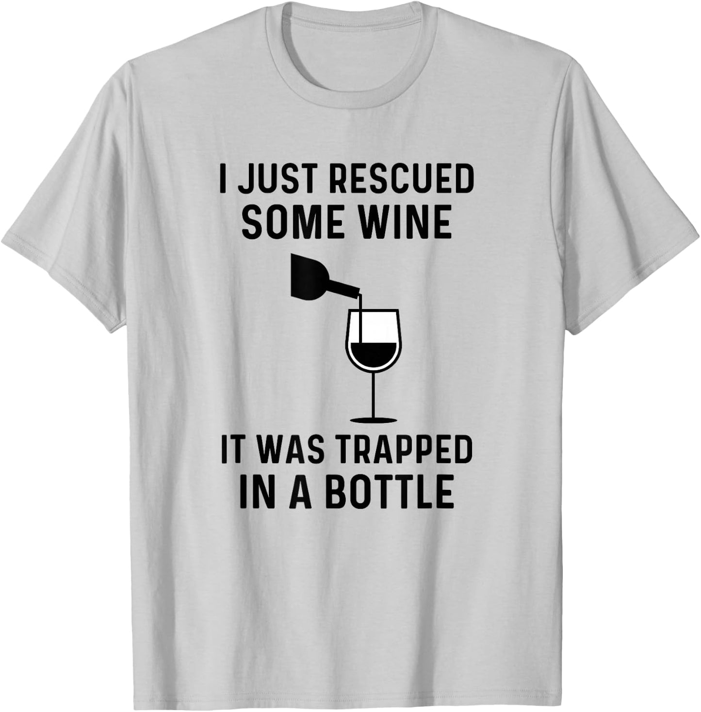 I Just Rescued Some Wine It Was Trapped In A Bottle Funny T-Shirt - T-Shirt | Ash