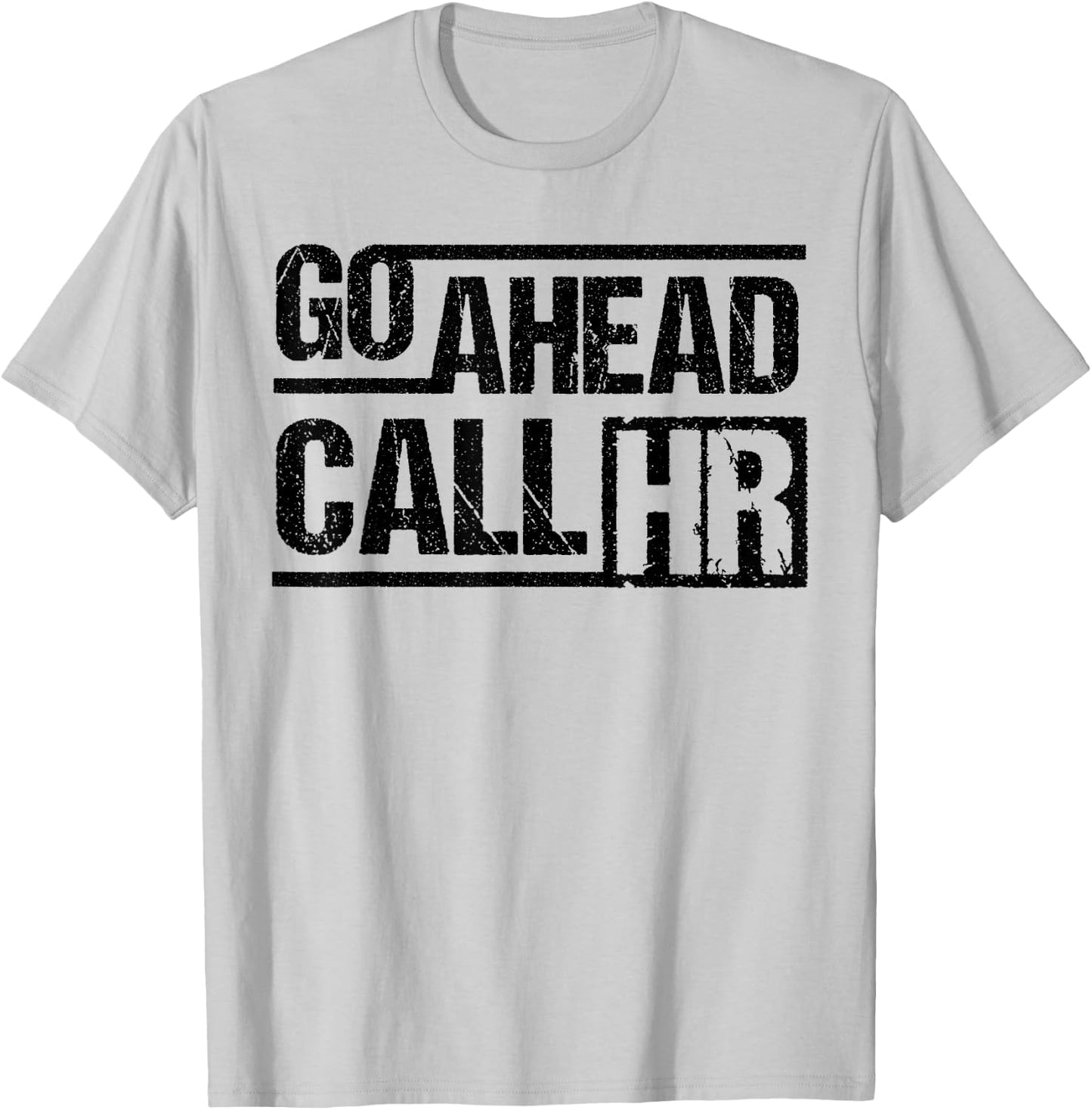 Funny Go Ahead Call HR Manager Sarcastic Human Resource T-Shirt - T-Shirt | Ash