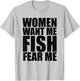 Women Want Me Fish Fear Me T-Shirt - T-Shirt | Ash
