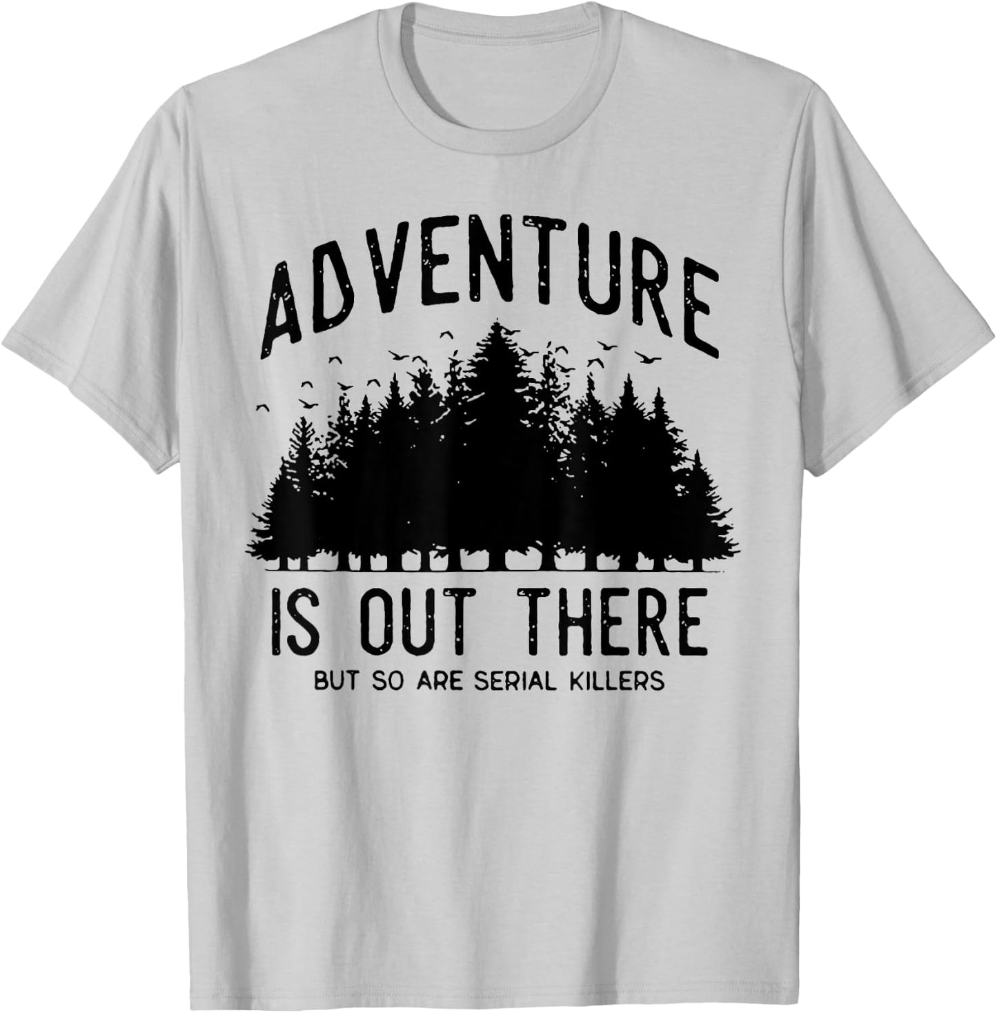 Adventure Is Out There But So Are Serial Killers T-Shirt - T-Shirt | Ash