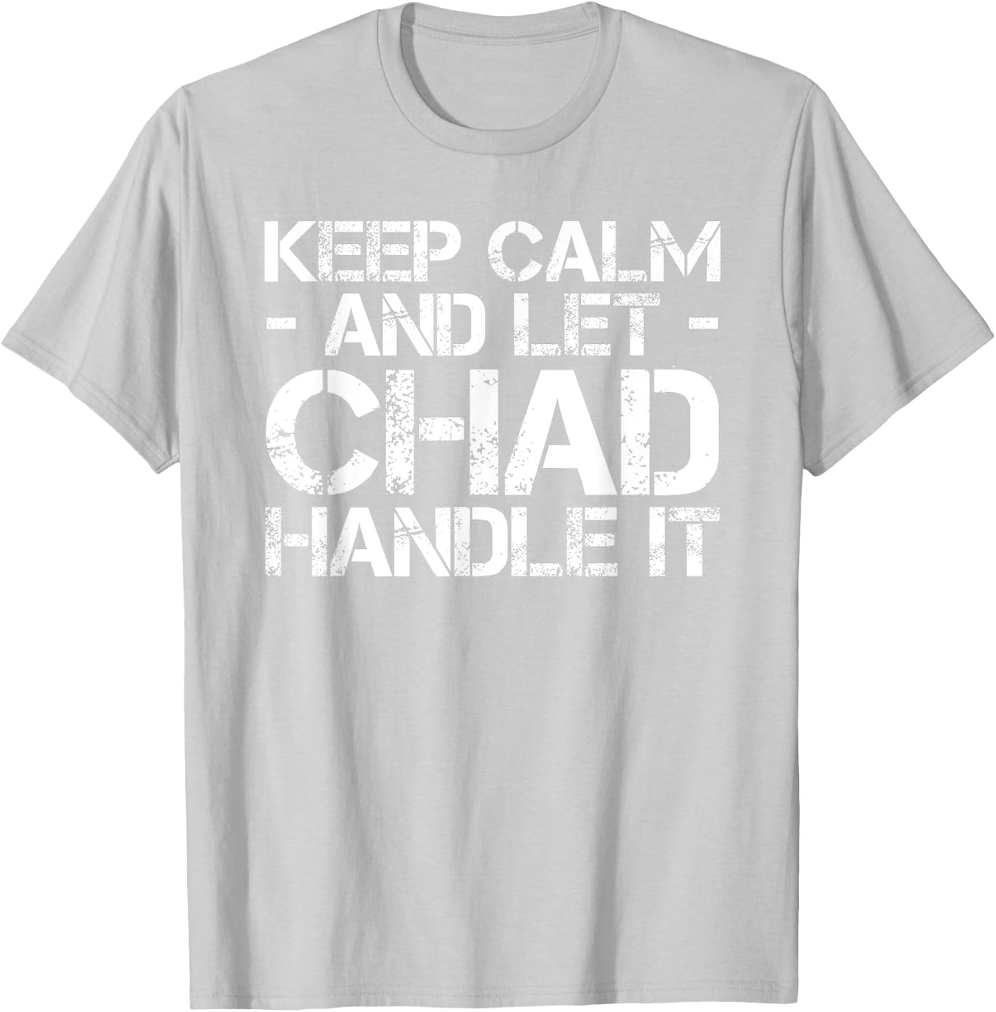 KEEP CALM AND LET CHAD HANDLE IT Funny Birthday Gift T-Shirt - T-Shirt | Ash