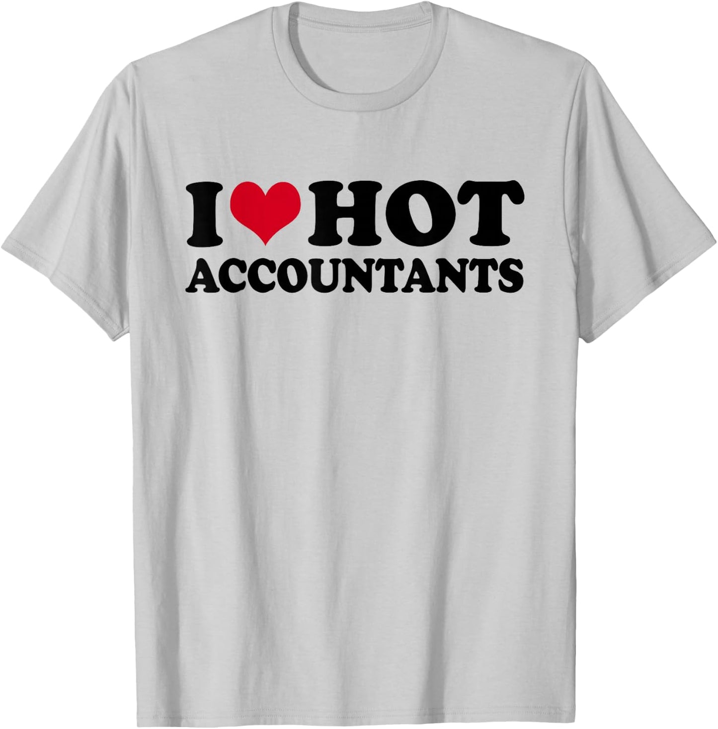 I Love Hot Accountants Accountant Accounting Finance T-Shirt - T-Shirt | Ash