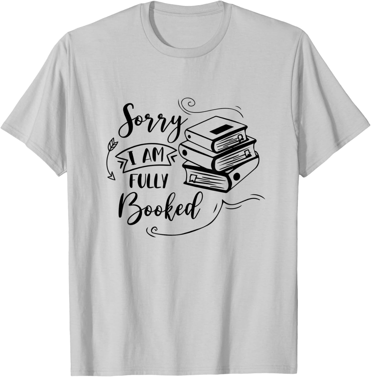 Sorry I’m Fully Booked Book Lover Bookworm Bookish Reading T-Shirt - T-Shirt | Ash