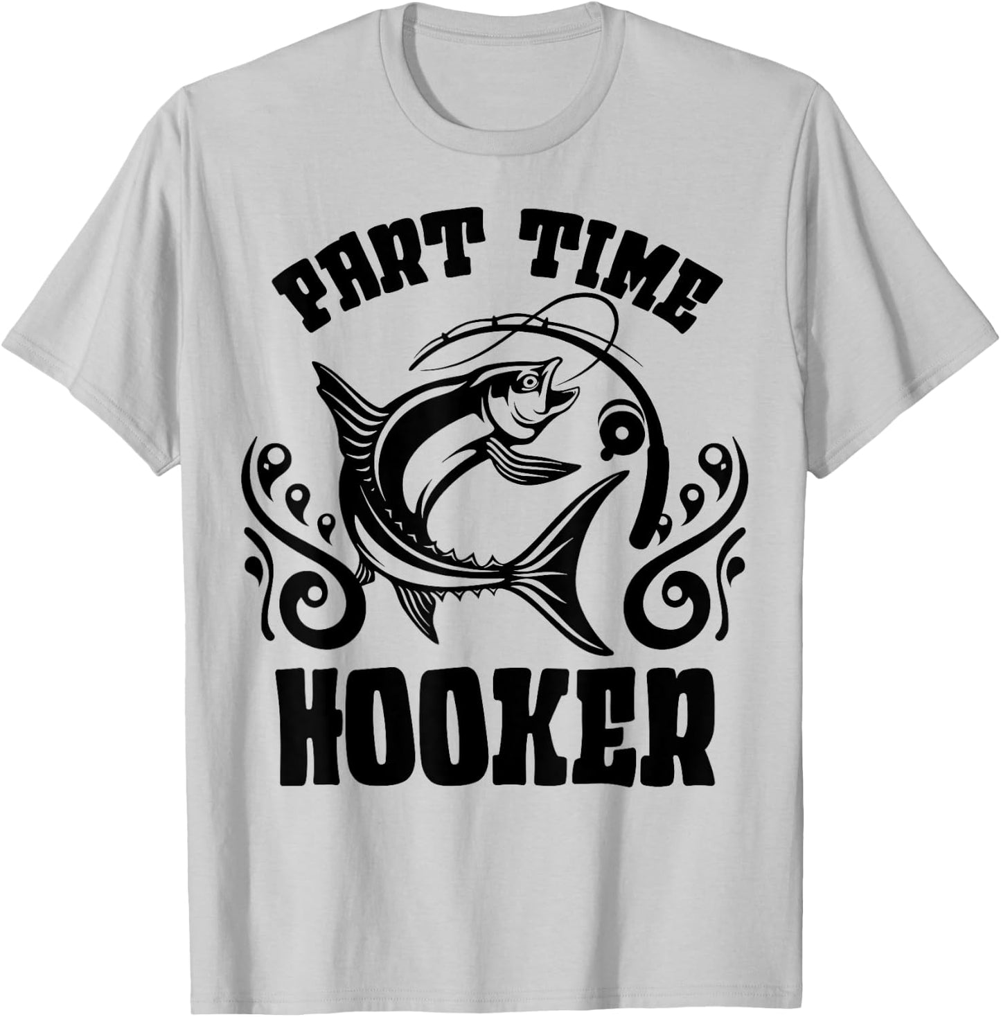 Part Time Hooker Shirt Fishing Lovers Or Fisherman Gift T-Shirt - T-Shirt | Ash