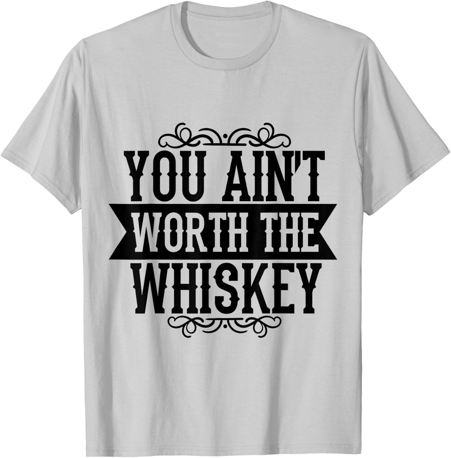 You Ain't Worth the Whiskey Country Music Festivals T-Shirt - T-Shirt | Ash