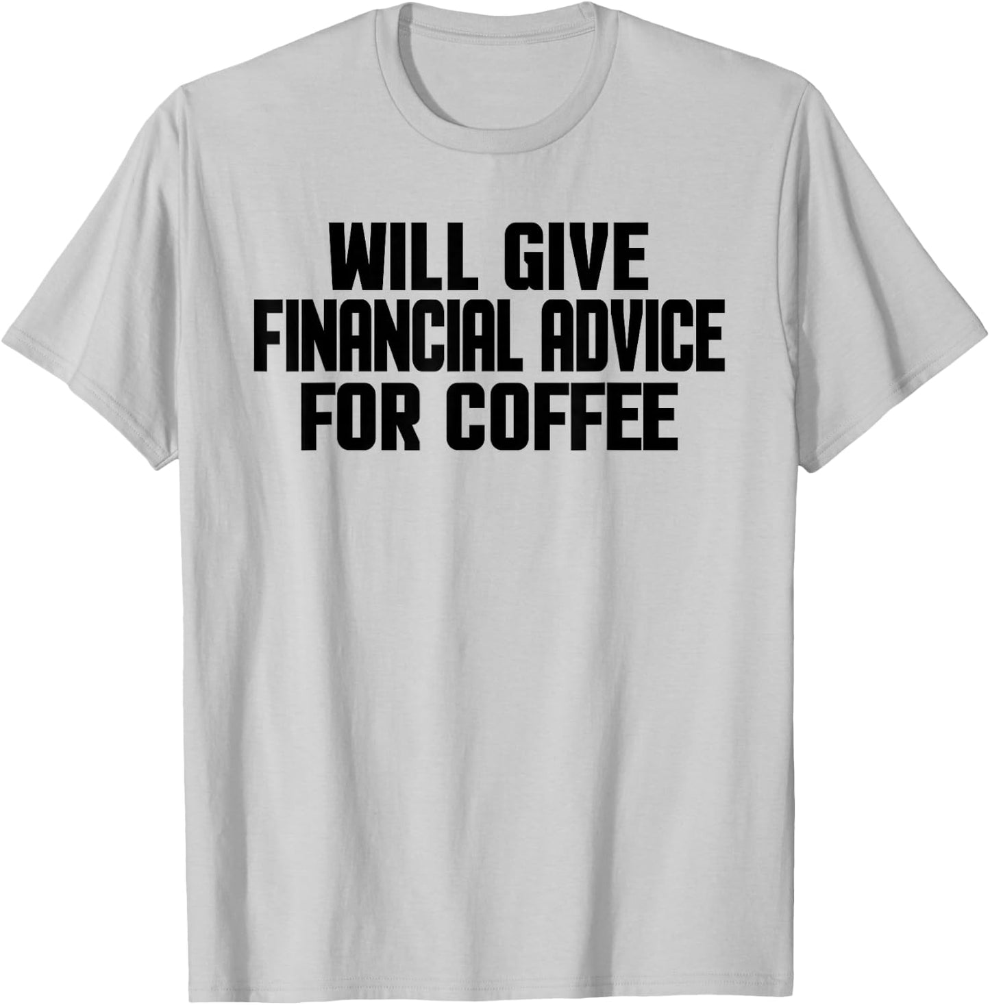 Financial Advisor, Funny Give Financial Advice For Coffee T-Shirt - T-Shirt | Ash